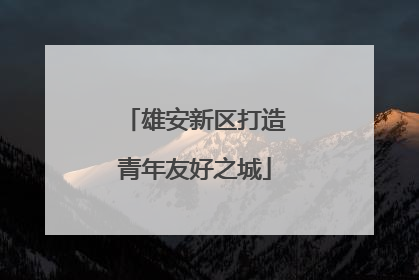 雄安新区打造青年友好之城