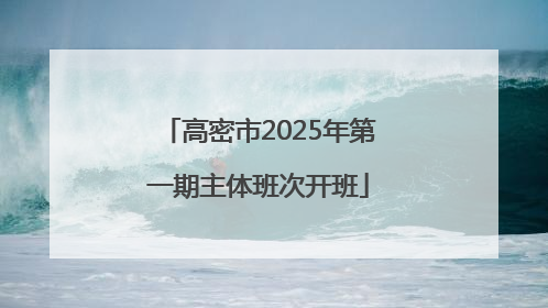 高密市2025年第一期主体班次开班