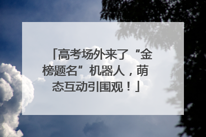 高考场外来了“金榜题名”机器人，萌态互动引围观！