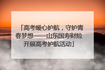 高考暖心护航，守护青春梦想——山东国寿财险开展高考护航活动