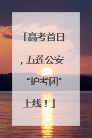 高考首日，五莲公安“护考团”上线！