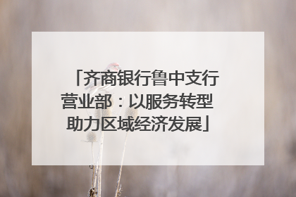 齐商银行鲁中支行营业部：以服务转型助力区域经济发展