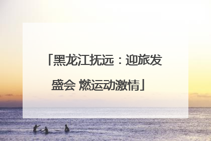 黑龙江抚远：迎旅发盛会 燃运动激情