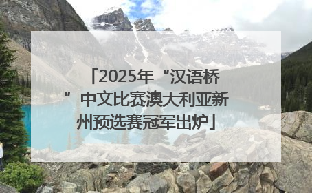 2025年“汉语桥”中文比赛澳大利亚新州预选赛冠军出炉