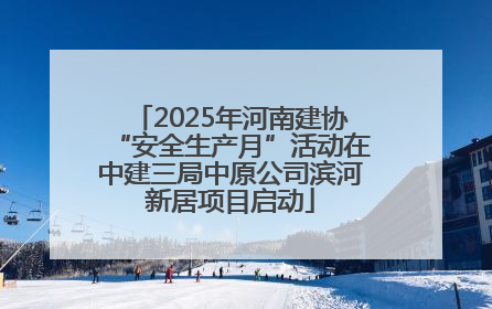 2025年河南建协“安全生产月”活动在中建三局中原公司滨河新居项目启动