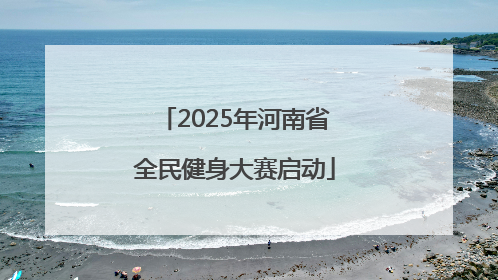 2025年河南省全民健身大赛启动