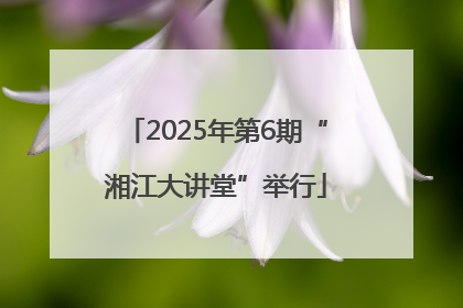 2025年第6期“湘江大讲堂”举行