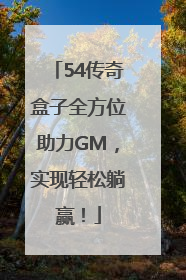 54传奇盒子全方位助力GM，实现轻松躺赢！