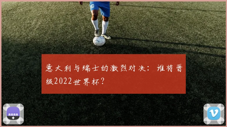 意大利与瑞士的激烈对决：谁将晋级2022世界杯？