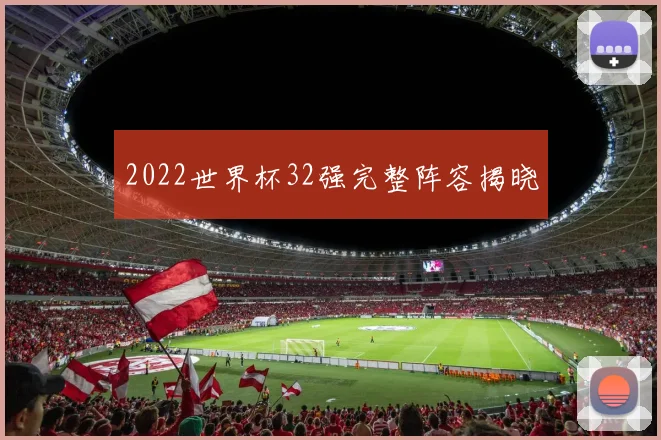 2022世界杯32强完整阵容揭晓