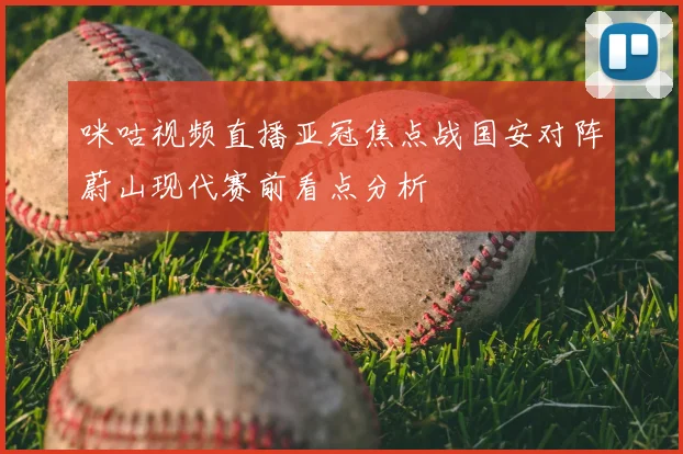 咪咕视频直播亚冠焦点战国安对阵蔚山现代赛前看点分析