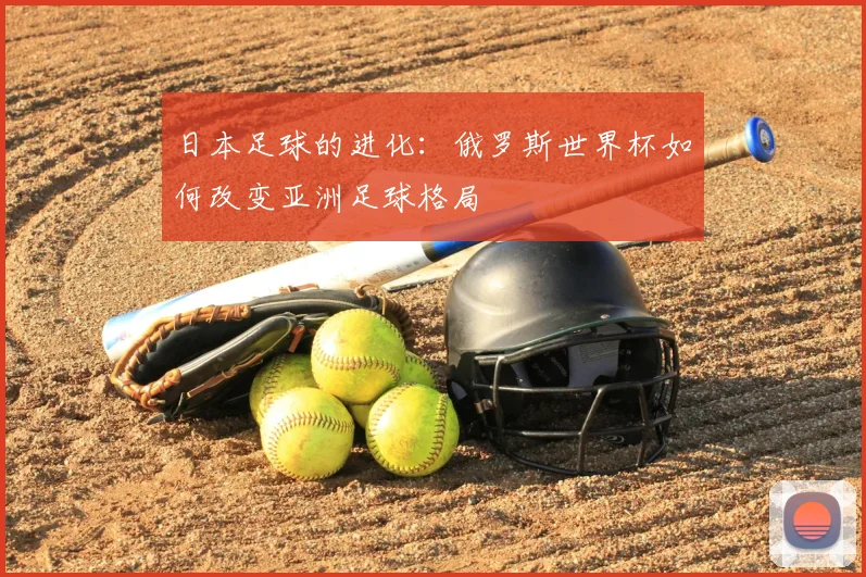 日本足球的进化：俄罗斯世界杯如何改变亚洲足球格局
