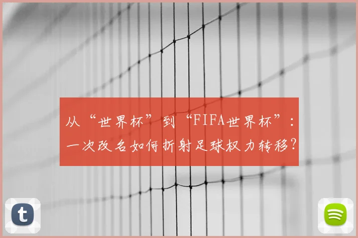 从“世界杯”到“FIFA世界杯”:一次改名如何折射足球权力转移?