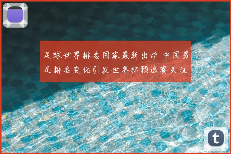足球世界排名国家最新出炉 中国男足排名变化引发世界杯预选赛关注